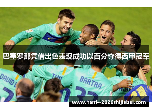 巴塞罗那凭借出色表现成功以百分夺得西甲冠军